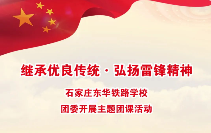 继承优良传统&middot;弘扬雷锋精神|石家庄东华铁路学校团委开展主题团课活动